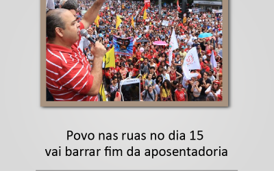 Povo nas ruas no dia 15 vai barrar fim da aposentadoria