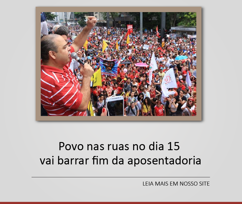 Povo nas ruas no dia 15 vai barrar fim da aposentadoria