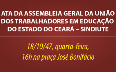 Ata da Assembleia Geral da união dos trabalhadores em educação do estado do Ceará – SINDIUTE 18/10/2017