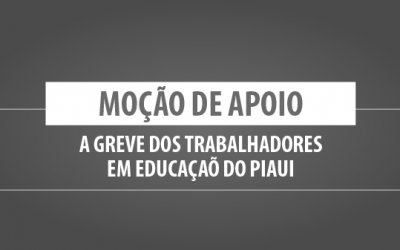 MOÇÃO DE APOIO A GREVE DOS TRABALHADORES EM EDUCAÇÃO DO PIAUÍ