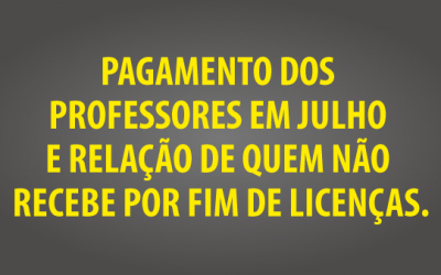 Pagamento dos professores em Julho e relação de quem não recebe por fim de licenças