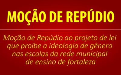 MOÇÃO DE REPÚDIO AO PROJETO DE LEI QUE PROIBE A IDEOLOGIA DE GÊNERO NAS ESCOLAS DA REDE MUNICIPAL DE ENSINO DE FORTALEZA