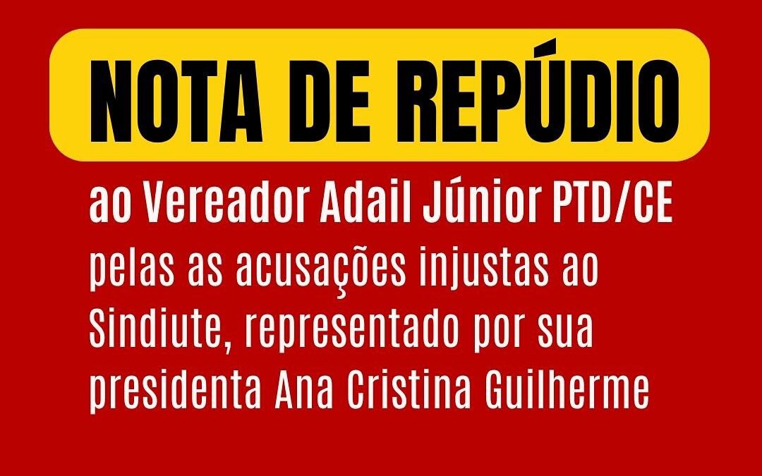 Nota de Repúdio ao Vereador Adail Júnior (PTD/CE)